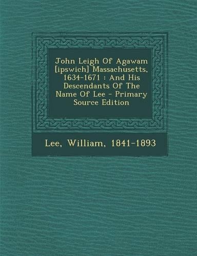 John Leigh of Agawam [Ipswich] Massachusetts, 1634-1671