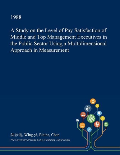 A Study on the Level of Pay Satisfaction of Middle and Top Management Executives in the Public Sector Using a Multidimensional Approach in Measurement: (English)
