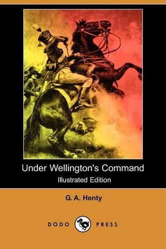 Under Wellington's Command (Illustrated Edition) (Dodo Press)
