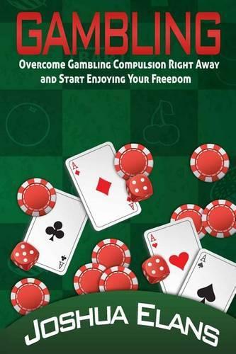 Gambling Addiction: Overcome Gambling Compulsion Right Away and Start Enjoying Your Freedom(English)