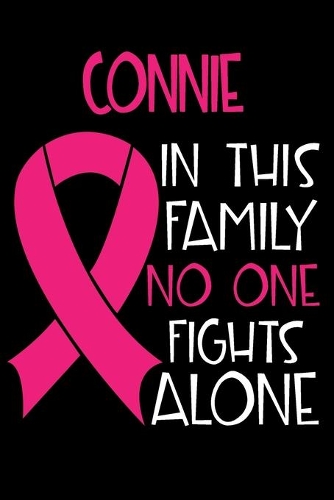 CONNIE In This Family No One Fights Alone: Personalized Name Notebook/Journal Gift For Women Fighting Breast Cancer. Cancer Survivor / Fighter Gift for the Warrior in your life - Writing Poet