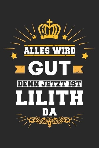 Alles wird gut denn jetzt ist Lilith da: Notizbuch liniert 120 Seiten für Notizen Zeichnungen Formeln Organizer Tagebuch für die Freundin Mutter Tochter