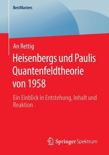 Heisenbergs und Paulis Quantenfeldtheorie von 1958: Ein Einblick in Entstehung, Inhalt und Reaktion(BestMasters)