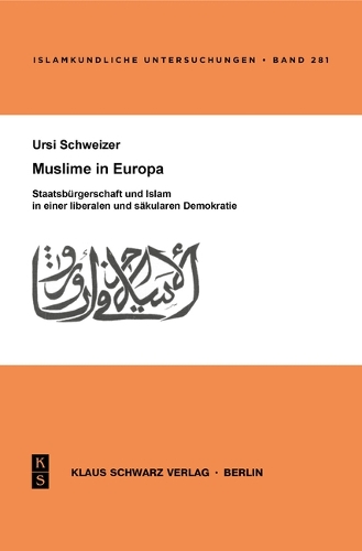 Muslime in Europa: Staatsbürgerschaft Und Islam in Einer Liberalen Und Säkularen Demokratie(281 Islamkundliche Untersuchungen)
