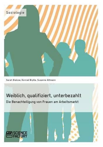 Weiblich, qualifiziert, unterbezahlt. Die Benachteiligung von Frauen am Arbeitsmarkt: (German)