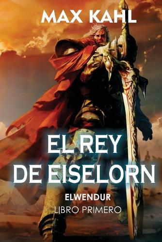 El Rey de Eiselorn: Libro Primero-Elwendur
