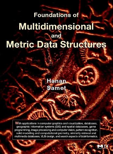 Foundations of Multidimensional and Metric Data Structures: (The Morgan Kaufmann Computer Graphics)