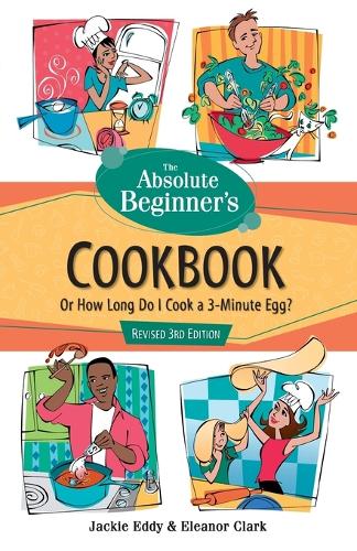 The Absolute Beginner's Cookbook, Revised 3rd Edition: Or How Long Do I Cook a 3-Minute Egg?(Absolute Beginner's Guide)