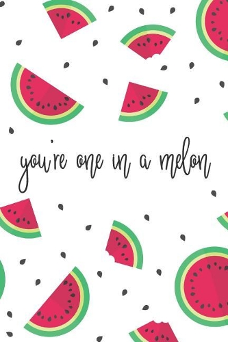 You're One In A Melon
