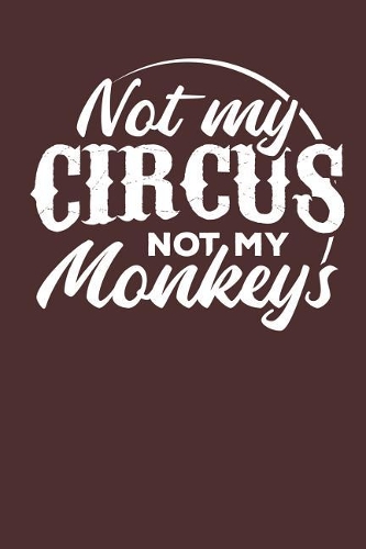 Not my Circus Not my Monkeys