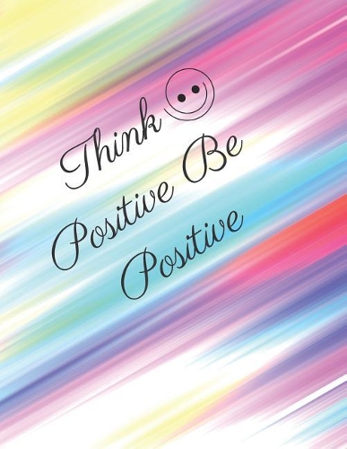 Think Positive Be Positive: Motivational Notebook, Journal, Diary, notebook for school, for doodles (110 Pages, Blank, 8.5 x 11)