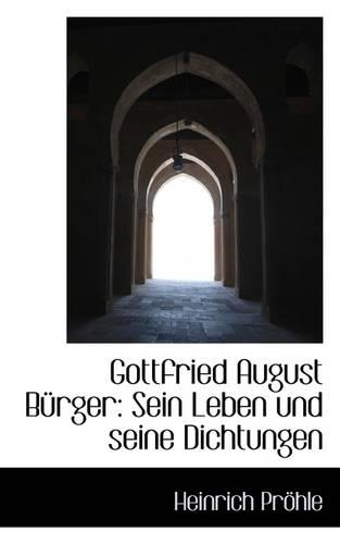 Gottfried August B Rger: Sein Leben Und Seine Dichtungen(German)
