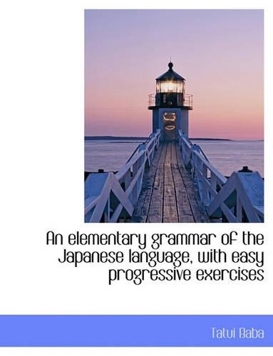 An Elementary Grammar of the Japanese Language, with Easy Progressive Exercises