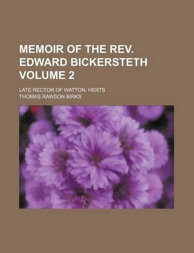 Memoir of the REV. Edward Bickersteth; Late Rector of Watton, Herts Volume 2: (English)