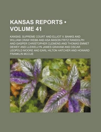 Reports of Cases Argued and Determined in the Supreme Court of the State of Kansas Volume 41