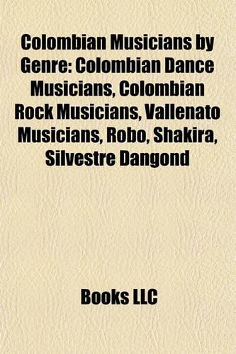 Colombian Musicians by Genre: Colombian Dance Musicians, Colombian Rock Musicians, Vallenato Musicians, Robo, Shakira, Silvestre Dangond(English)