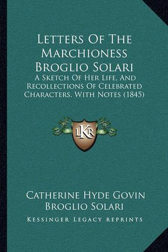 Letters Of The Marchioness Broglio Solari: A Sketch Of Her Life, And Recollections Of Celebrated Characters, With Notes (1845)(English)