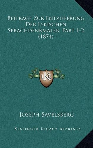 Beitrage Zur Entzifferung Der Lykischen Sprachdenkmaler, Part 1-2 (1874)