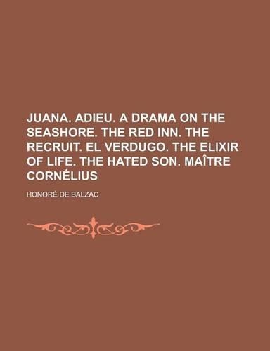 Juana. Adieu. a Drama on the Seashore. the Red Inn. the Recruit. El Verdugo. the Elixir of Life. the Hated Son. Maitre Cornelius