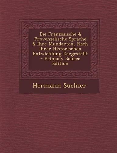 Die Franzosische & Provenzalische Sprache & Ihre Mundarten, Nach Ihrer Historischen Entwicklung Dargestellt