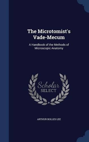 The Microtomist's Vade-Mecum: A Handbook of the Methods of Microscopic Anatomy(English)