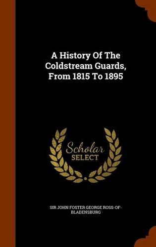 A History Of The Coldstream Guards, From 1815 To 1895