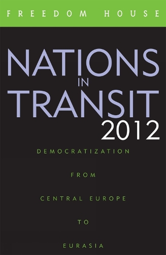 Nations in Transit 2012: Democratization from Central Europe to Eurasia(Nations in Transit)