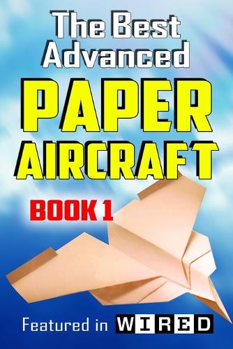 The Best Advanced Paper Aircraft Book 1: Long Distance Gliders, Performance Paper Airplanes, and Gliders with Landing Gear(1 Best Advanced Paper Aircraft)