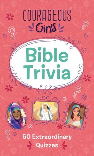 Courageous Girls Bible Trivia: 50 Extraordinary Quizzes