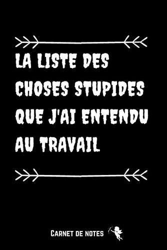La liste des choses stupides que j'ai entendu au travail