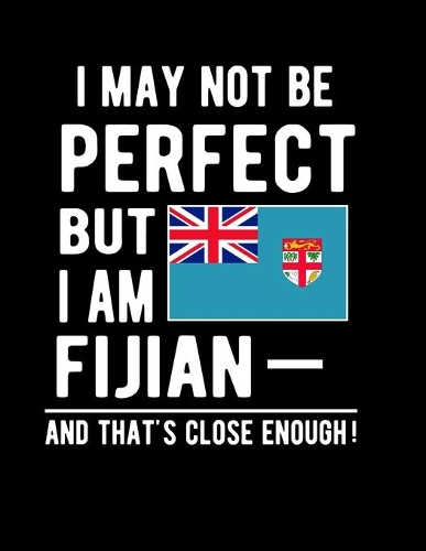 I May Not Be Perfect But I Am Fijian And That's Close Enough!