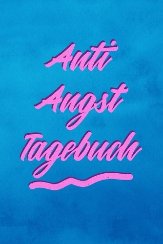Anti Angst Tagebuch: Therapietagebuch - Panikattacken loswerden - Angstbewältigung