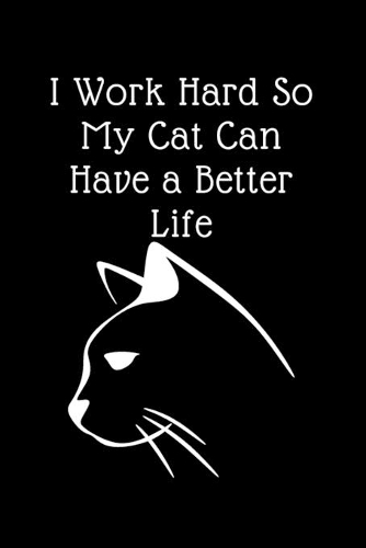 I Work Hard So My Cat Can Have a Better Life