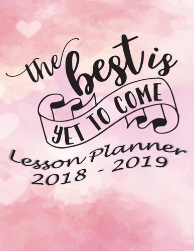 Lesson Planner 2018 - 2019 - The Best Is Yet to Come