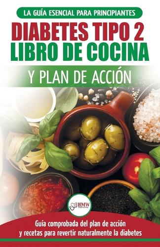 Diabetes tipo 2 libro de cocina y plan de acción: guía esencial para revertir la diabetes de forma natural + recetas de dietas saludables (Libro en español / Type 2 Diabetes Spanish Book)