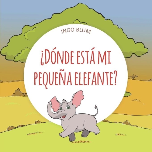 ¿Dónde está mi pequeña elefante?: (3 Buscar Y Encontrar Animales Serie)