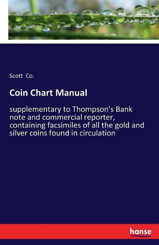 Coin Chart Manual: supplementary to Thompson's Bank note and commercial reporter, containing facsimiles of all the gold and silver coins found in circulation