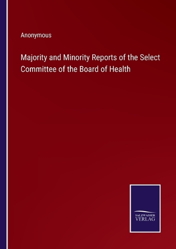 Majority and Minority Reports of the Select Committee of the Board of Health