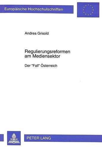 Regulierungsreformen Am Mediensektor: Der «Fall» Oesterreich(1952 Europaeische Hochschulschriften / European University Studie)