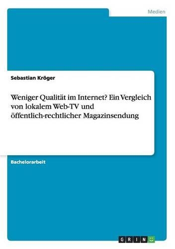 Weniger Qualität im Internet? Ein Vergleich von lokalem Web-TV und öffentlich-rechtlicher Magazinsendung: (German)