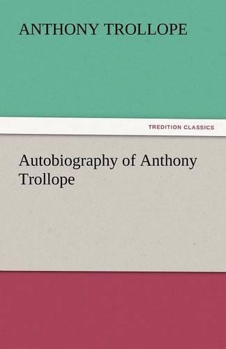 Autobiography of Anthony Trollope: (English)
