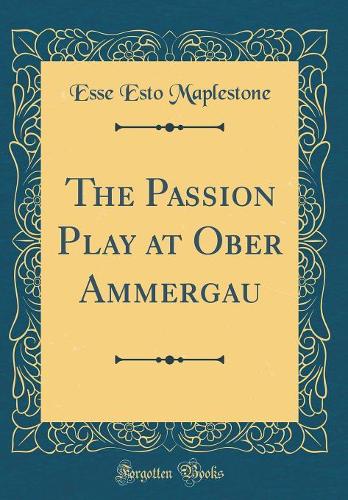 The Passion Play at Ober Ammergau (Classic Reprint)