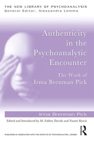 Authenticity in the Psychoanalytic Encounter: The Work of Irma Brenman Pick(The New Library of Psychoanalysis)
