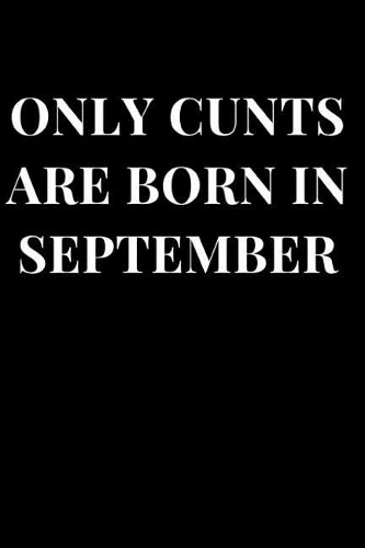 Only Cunts Are Born in September