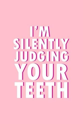 I'm Silently Judging Your Teeth