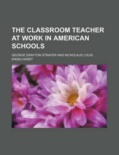 The Classroom Teacher at Work in American Schools