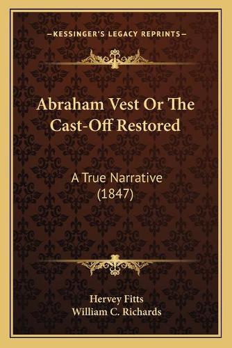 Abraham Vest Or The Cast-Off Restored: A True Narrative (1847)(English)