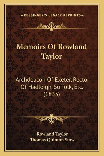 Memoirs Of Rowland Taylor: Archdeacon Of Exeter, Rector Of Hadleigh, Suffolk, Etc. (1833)(English)