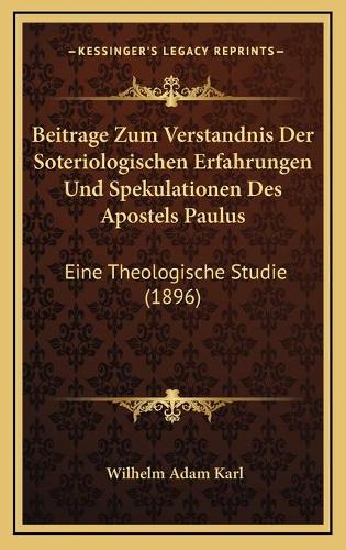 Beitrage Zum Verstandnis Der Soteriologischen Erfahrungen Und Spekulationen Des Apostels Paulus