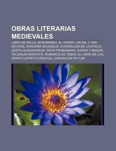 Obras Literarias Medievales: Libro de Kells, Shahnameh, Al-Tasrif, Las Mil y Una Noches, Konungs Skuggsja, Evangelios de Lichfield(Spanish)